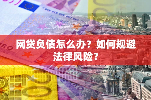 武汉网贷负债怎么办？如何规避法律风险？