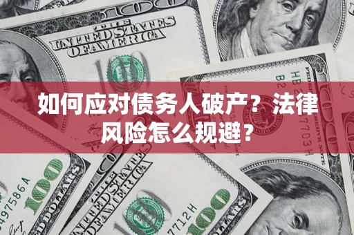 武汉如何应对债务人破产？法律风险怎么规避？