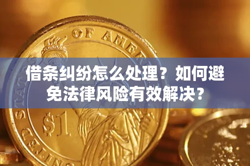 武汉借条纠纷怎么处理？如何避免法律风险有效解决？