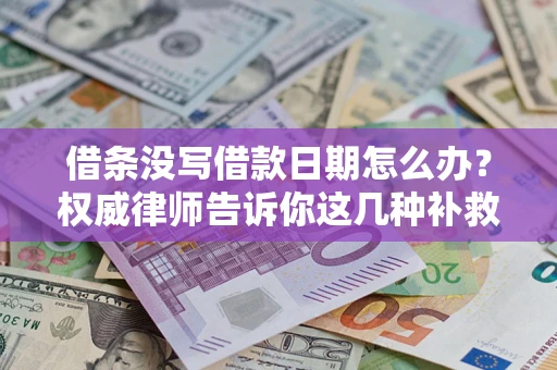 武汉借条没写借款日期怎么办？权威律师告诉你这几种补救方法！