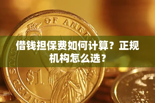 武汉借钱担保费如何计算？正规机构怎么选？