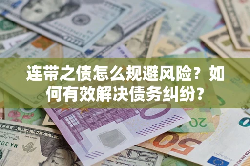 武汉连带之债怎么规避风险？如何有效解决债务纠纷？