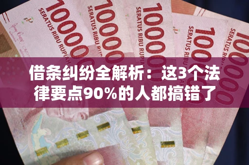 武汉借条纠纷全解析：这3个法律要点90%的人都搞错了