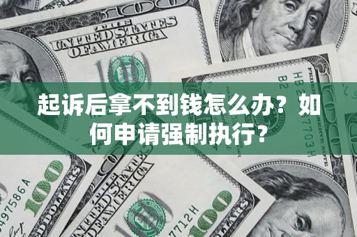 武汉起诉后拿不到钱怎么办？如何申请强制执行？