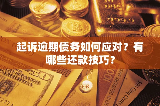 武汉起诉逾期债务如何应对？有哪些还款技巧？