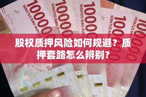 武汉股权质押风险如何规避？质押套路怎么辨别？