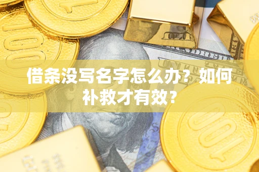 武汉借条没写名字怎么办？如何补救才有效？