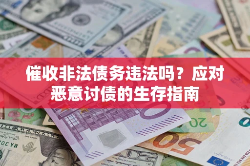 武汉催收非法债务违法吗？应对恶意讨债的生存指南