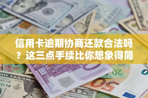 武汉信用卡逾期协商还款合法吗？这三点手续比你想象得简单
