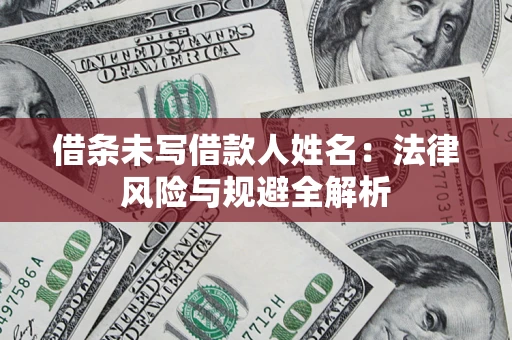 武汉借条未写借款人姓名：法律风险与规避全解析