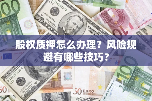 武汉股权质押怎么办理？风险规避有哪些技巧？