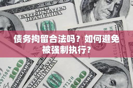 武汉债务拘留合法吗？如何避免被强制执行？