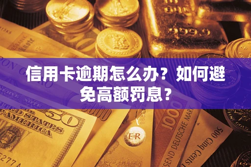 武汉信用卡逾期怎么办？如何避免高额罚息？