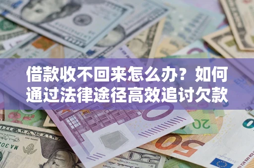 武汉借款收不回来怎么办?如何通过法律途径高效追讨欠款? 武汉借款收不回来怎么办?如何通过法律途径高效追讨欠款?