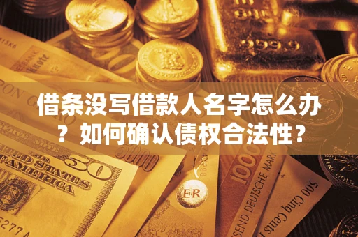 武汉借条没写借款人名字怎么办？如何确认债权合法性？