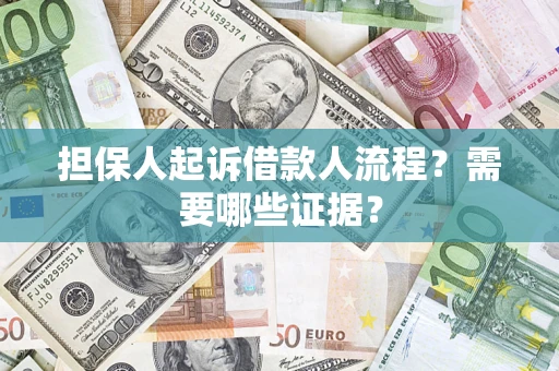 武汉担保人起诉借款人流程?需要哪些证据? 武汉担保人起诉借款人流程?需要哪些证据?