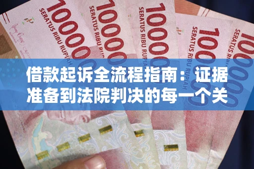武汉借款起诉全流程指南：证据准备到法院判决的每一个关键步骤