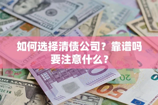 武汉如何选择清债公司？靠谱吗要注意什么？