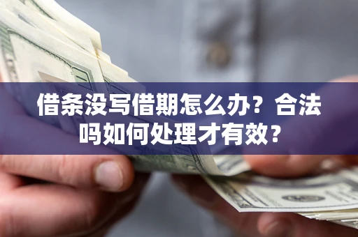 武汉借条没写借期怎么办？合法吗如何处理才有效？