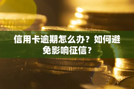 武汉信用卡逾期怎么办？如何避免影响征信？