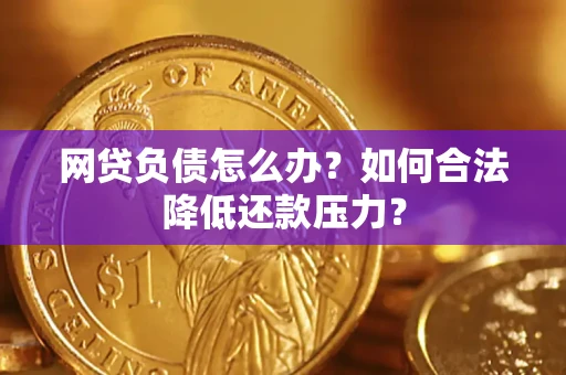 武汉网贷负债怎么办？如何合法降低还款压力？