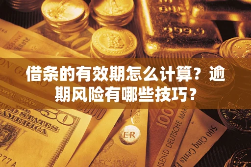 武汉借条的有效期怎么计算？逾期风险有哪些技巧？