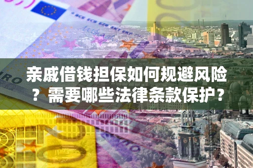 武汉亲戚借钱担保如何规避风险？需要哪些法律条款保护？
