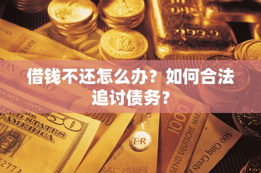 武汉借钱不还怎么办？如何合法追讨债务？