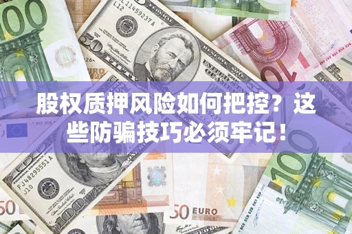 武汉股权质押风险如何把控？这些防骗技巧必须牢记！