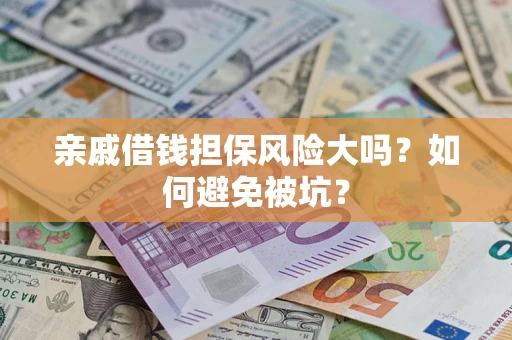 武汉亲戚借钱担保风险大吗？如何避免被坑？