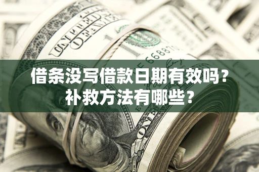武汉借条没写借款日期有效吗?补救方法有哪些? 武汉借条没写借款日期有效吗?补救方法有哪些?