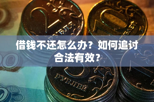 武汉借钱不还怎么办？如何追讨合法有效？