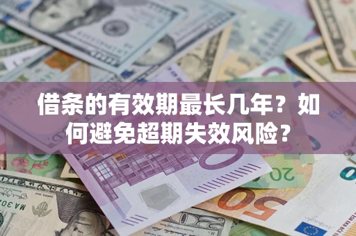 武汉借条的有效期最长几年？如何避免超期失效风险？