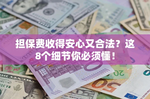 武汉担保费收得安心又合法？这8个细节你必须懂！