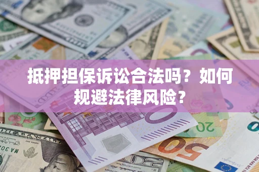 武汉抵押担保诉讼合法吗？如何规避法律风险？
