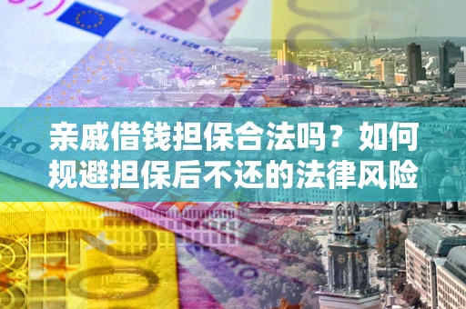 武汉亲戚借钱担保合法吗？如何规避担保后不还的法律风险？