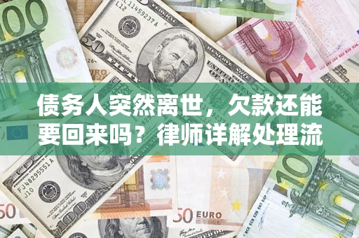 武汉债务人突然离世，欠款还能要回来吗？律师详解处理流程