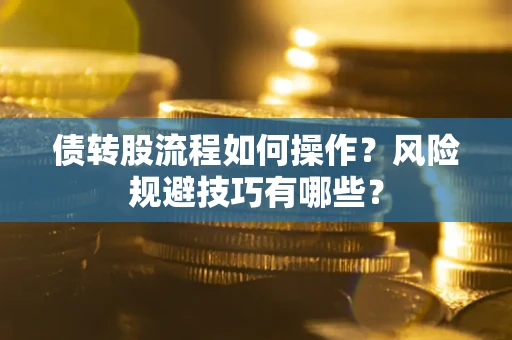 武汉债转股流程如何操作？风险规避技巧有哪些？