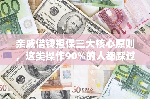 武汉亲戚借钱担保三大核心原则，这类操作90%的人都踩过坑！附法院判决案例