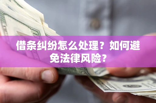 武汉借条纠纷怎么处理？如何避免法律风险？