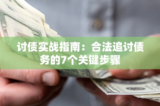 武汉讨债实战指南：合法追讨债务的7个关键步骤