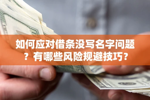 武汉如何应对借条没写名字问题？有哪些风险规避技巧？