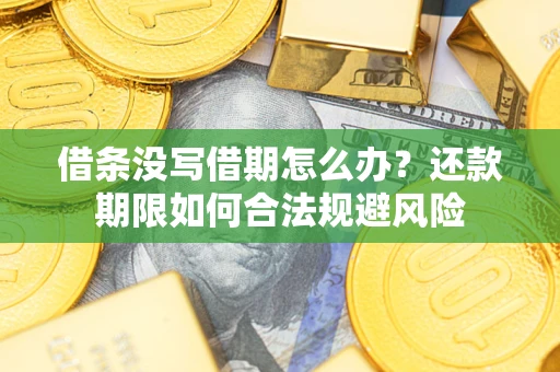 武汉借条没写借期怎么办？还款期限如何合法规避风险